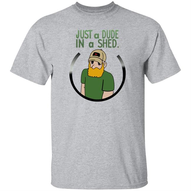 Beau Of The Fifth Column Just A Dude In A Shed Shirt Hoodie Sweatshirt