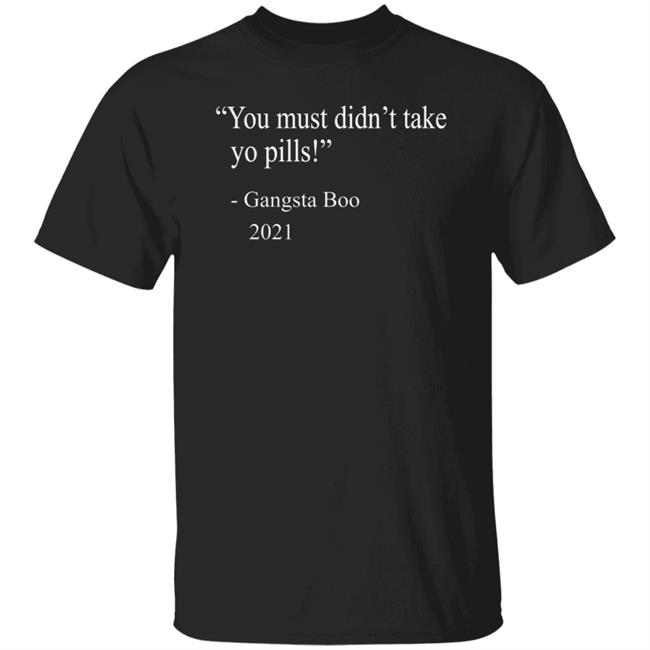 You Must Didn't Take Yo Pills Gangsta Boo Shirt Hoodie Sweatshirt