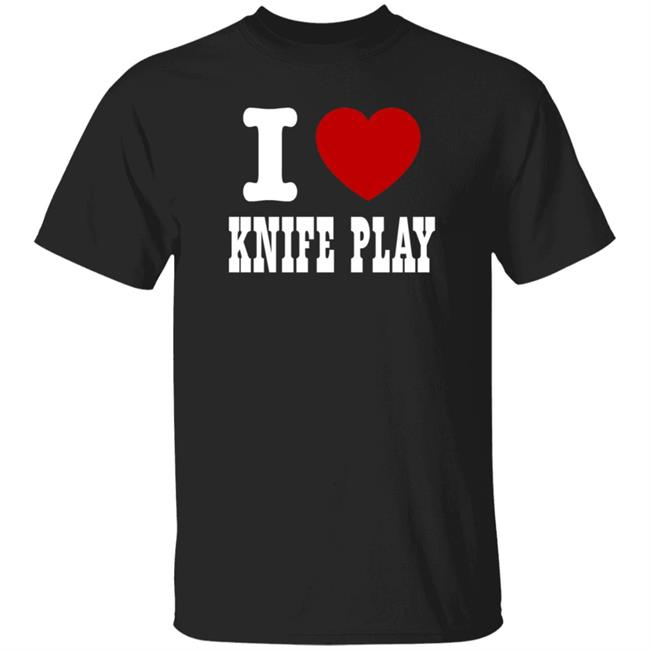 I Love Knife Play Shirt Hoodie Sweatshirt