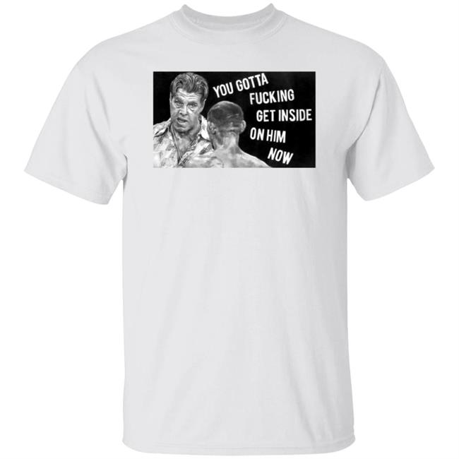 You Gotta Fucking Get Inside On Him Now Shirt Amanda Kelley's Artist Shop