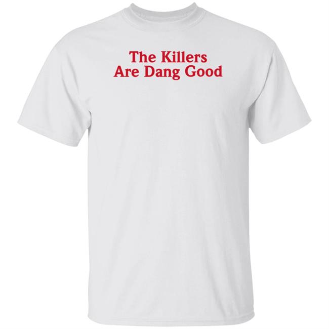 The Killers Are Dang Good Shirt Paul Rude