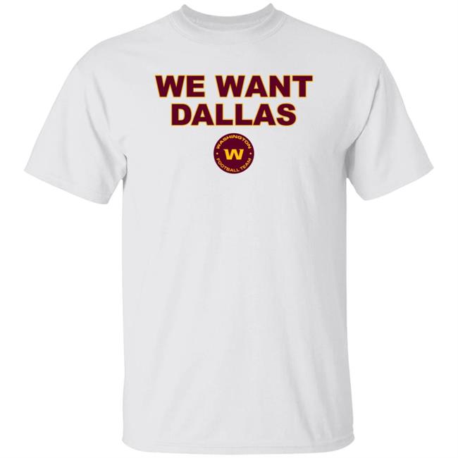 We Want Dallas Shirt Washington Football Team