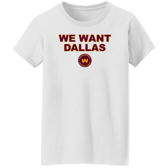 We Want Dallas Shirt Washington Football Team We Want Dallas Shirt Washington Football Team