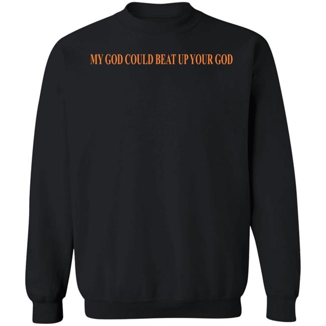 My God Could Beat Up Your God Sweatshirt Christian