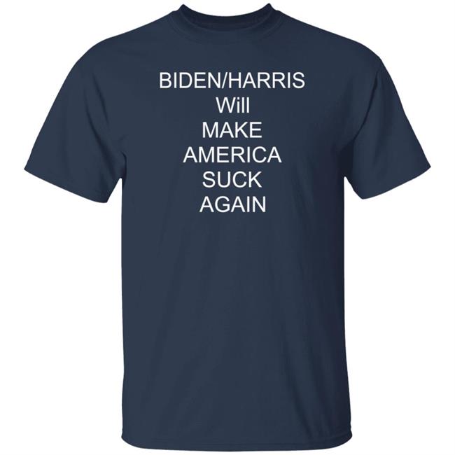 Biden Harris Will Make America Suck Again Shirt The Good Liars