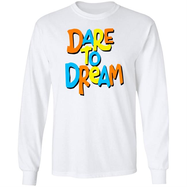 Dare To Dream Long Sleeve Dream Dare To Dream Long Sleeve T Shirt