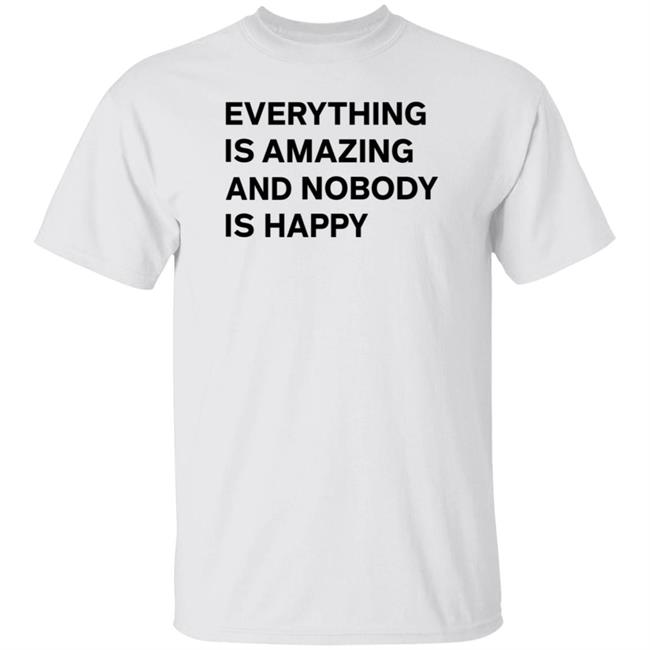Everything Is Amazing And Nobody Is Happy Shirt Archillect