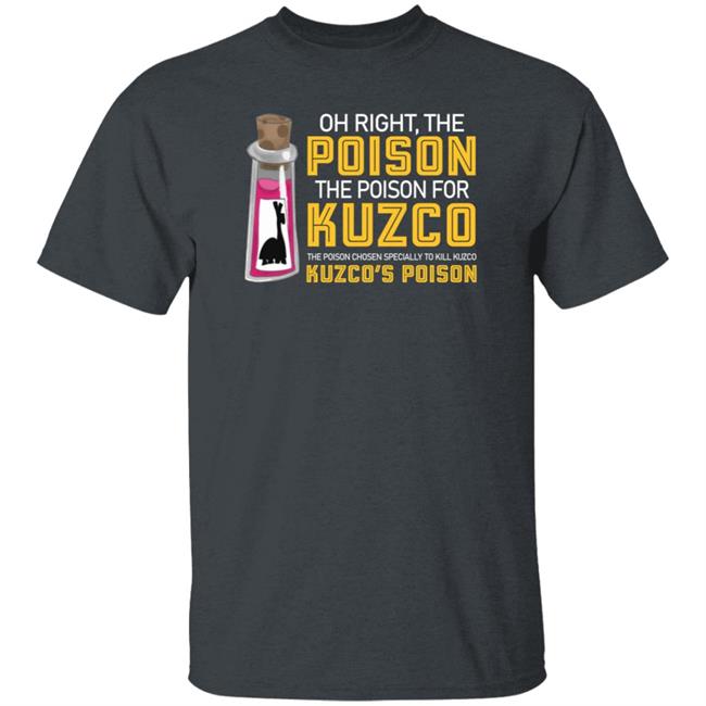 Oh Right The Poison The Poison For Kuzco The Poison Chosen Especially To Kill Kuzco Kuzco's Poison Shirt