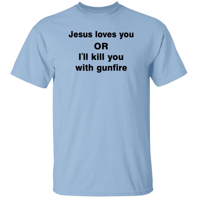 Jesus Loves You Or I'll You With Gunfire Shirt Aronra