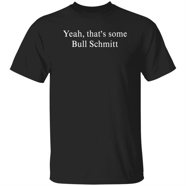 Yeah That's Some Bull Schmitt Shirt Corn Fed Threads
