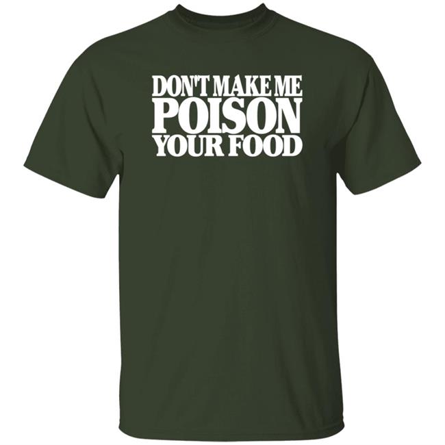 Don't Make Me Poison Your Food Shirt Chrissydn