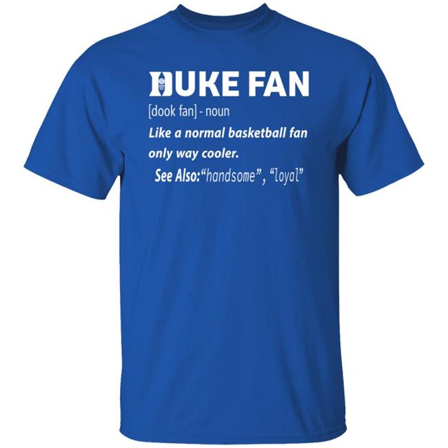 Duke Fan Definition Shirt Duke Fan Like A Nornal Basketball Fan Only Way Cooler See Also Handsome And Loyal Shirt