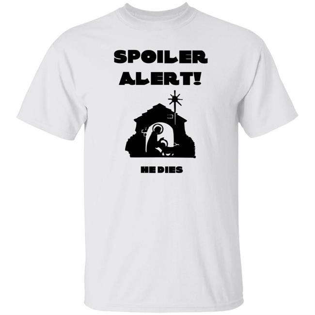 Spoiler Alert He Dies Shirt Jesus H Christ Spoiler Alert He Dies Nativity Xmas Shirt