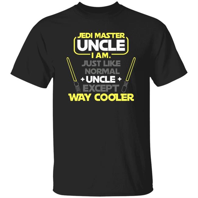 Jedi Master Uncle I Am Just Like Normal Uncle Except Way Cooler Shirt Don Paulieone