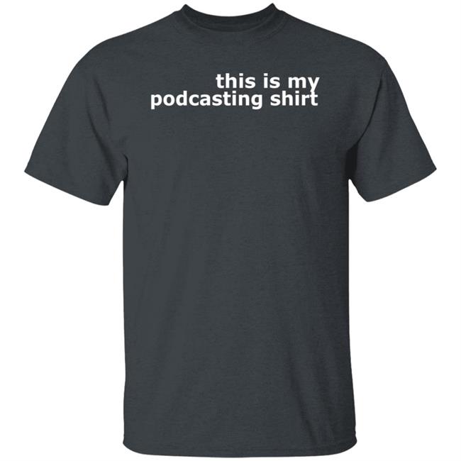 This Is My Podcasting Shirt Shirt Hoodie Sweatshirt
