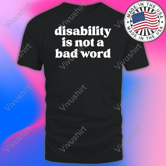 Disability Is Not A Bad Word Shirt