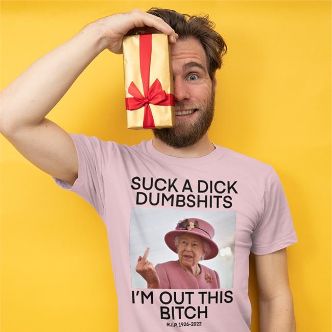 Suck A Dick Dumbshits I'm Out This Bitch Shirts
