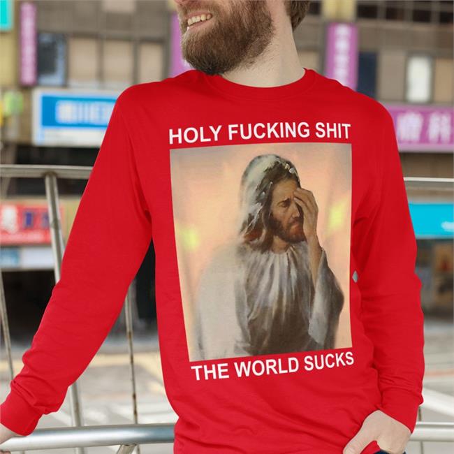 Holy Fucking Shit The World Sucks Facepalm Jesus T Shirt