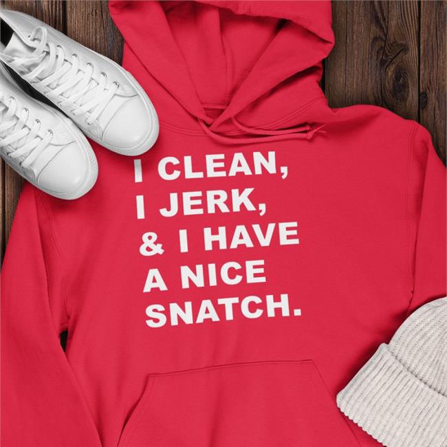 Shirts That Go Hard I Clean I Jerk And I Have A Nice Snatch Hoodied Sweatshirt Shirtsthtgohard