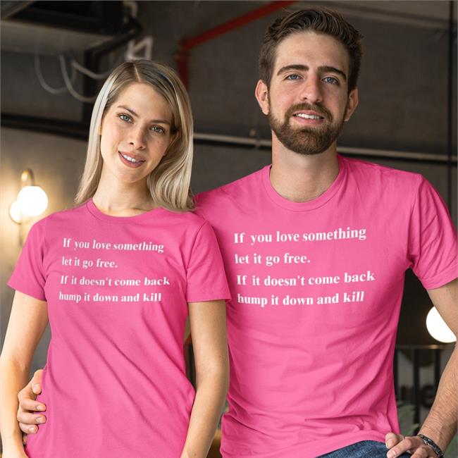 If You Love Something Let It Go Free If It Doesn't Come Back Hump It Down And Kill Sweatshirt