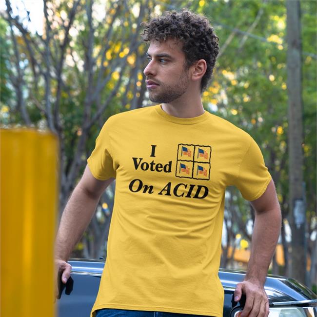 Shirts That Go Hard I Voted On Acid Shirt Shirtsthtgohard