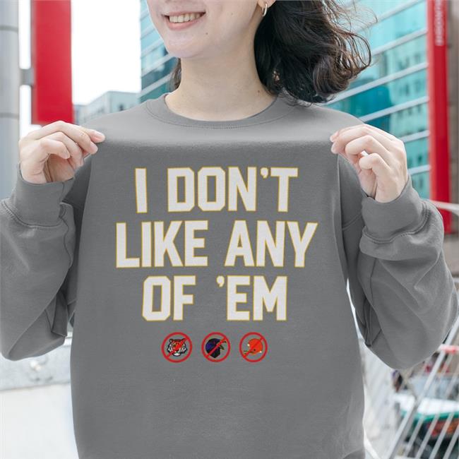 I Don't Like Any Of Em T Shirts