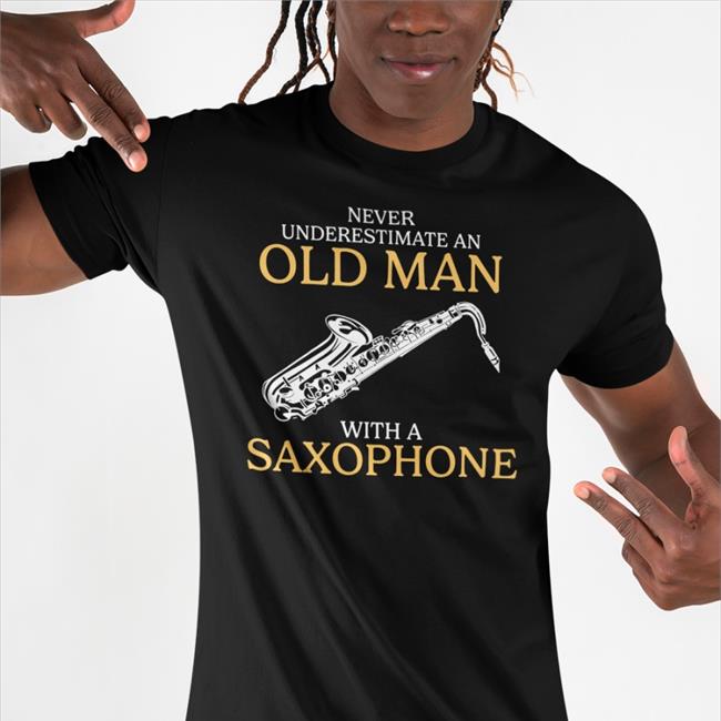 Never Underestimate An Old Man With A Saxophone Shirt Suspiciouslyspecific