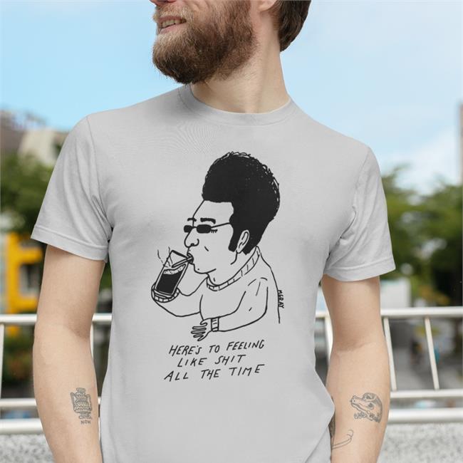 Here's To Feeling Like Shit All The Time Hoodie Sweatshirt