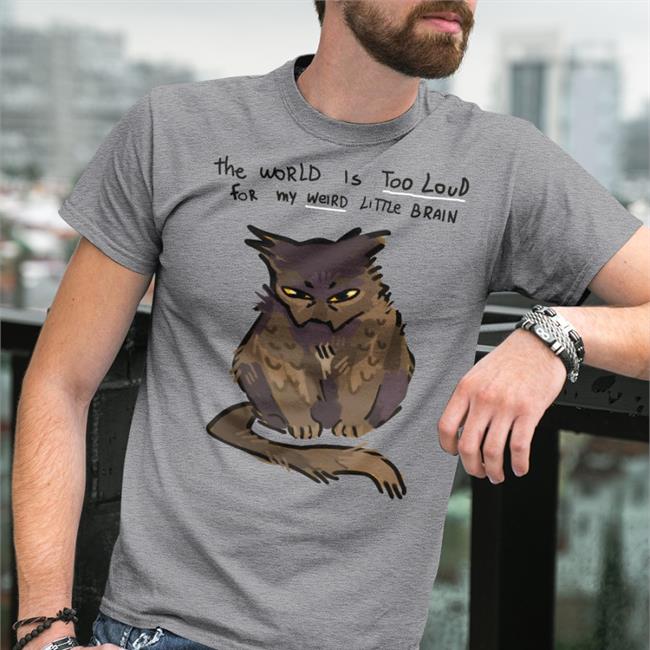 Funny The World Is Too Loud For My Weird Little Brain Shirt