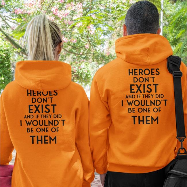 Heroes Don't Exist And If They Did I Woulnd't Be One Of Them Shirt