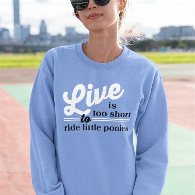 Live Is Too Short To Ride Little Ponies Shirt Poorly Translated Shirts