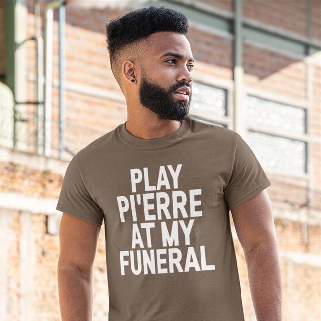 Play Pi'erre At My Funeral Shirt