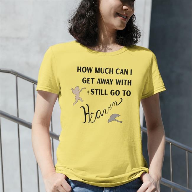 How Much Can I Get Away With Still Go To Heaven Hoodie Shirts That Go Hard