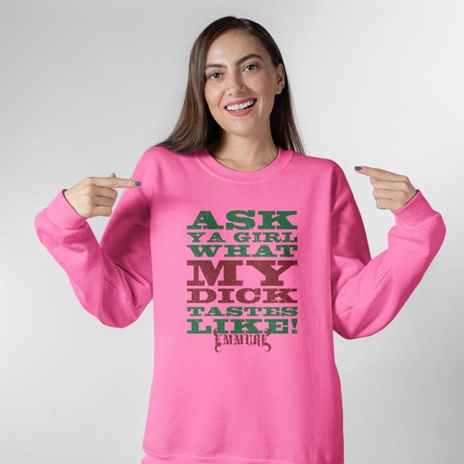 Ask Ya Girl What My Dick Tasted Like Emmure Sweatshirt