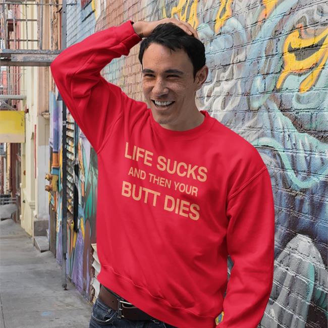 Shirts That Go Hard Life Sucks And Then Your Butt Dies Hoodie