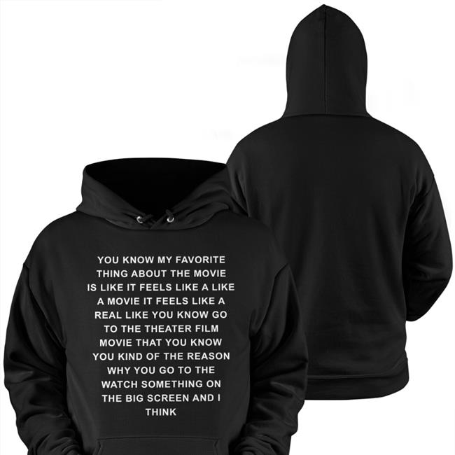 You Know My Favourite Thing About The Movie Is Like It Feels Like A Like Sweatshirt Black Black Stylinarts You Know My Favourite Thing About The Movie Is Like It Feels Like A Like Shirt