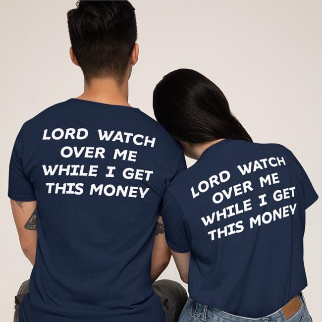 Lord Watch Over Me While I Get This Money T Shirt Black Lord Watch Over Me While I Get This Money Long Sleeve T Shirt 333