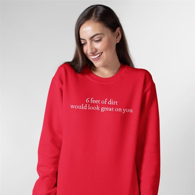 6 Feet Of Dirt Would Look Great On You Shirt Dimarcobrand Store Shirts That Go Hard