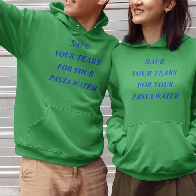 Matildagutierrez Merch Shirts That Go Hard Save Your Tears For Your Pasta Water Shirt