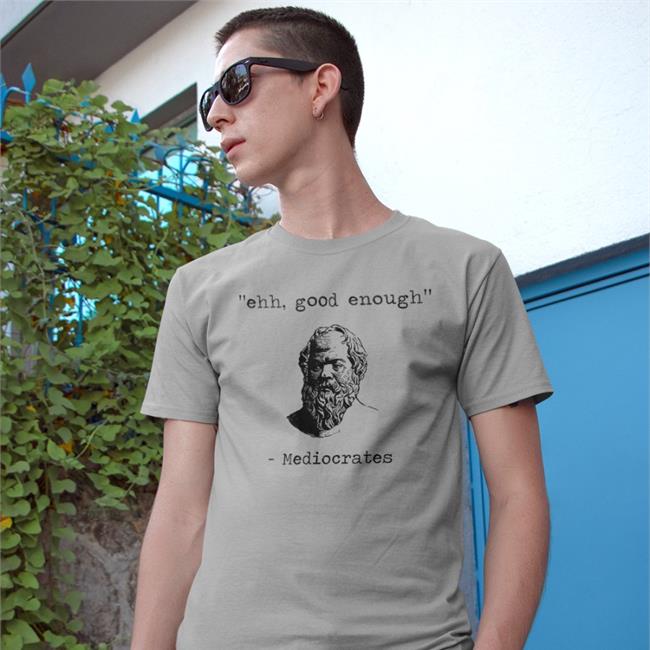 Ehh Good Enough Mediocrates Shirts