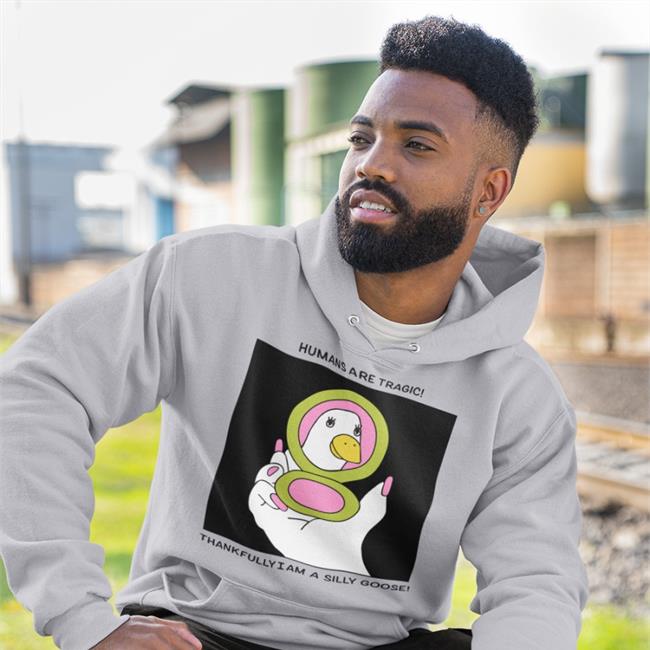 Vintagefantasymag White Humans Are Tragic Thankfully I Am A Silly Goose Shirt Humans Are Tragic Thankfully I Am A Silly Goose Sweatshirt