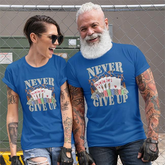 Hard Shirts Merch Never Give Up Shirt Poker Never Give Up Shirt Hard Shirts Merch Hardshirts777