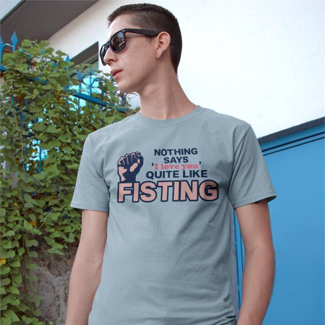 Shirts That Go Hard Nothing Says I Love You Quite Like Fisting T Shirt Shirts That Go Hard Nothing Says I Love You Quite Like Fisting Hoodie