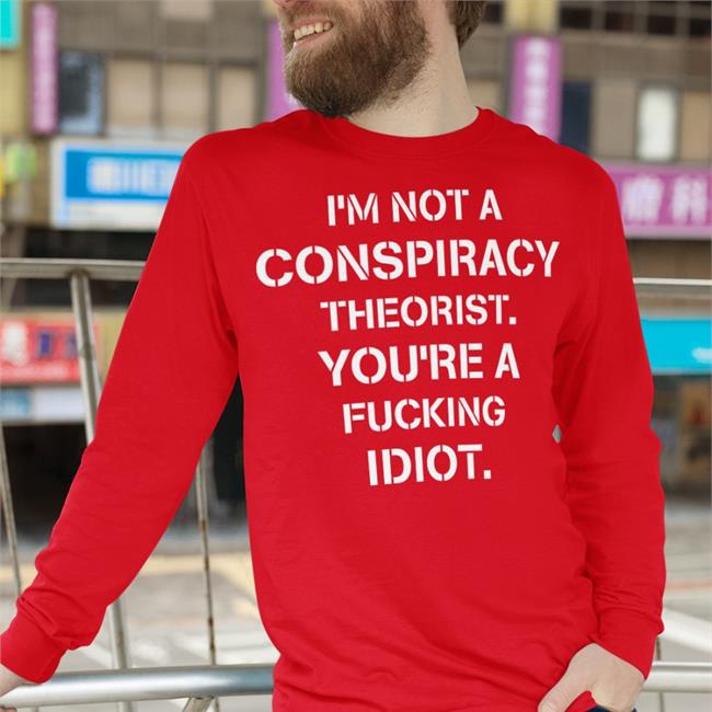 Crazy Chris I’M Not Conspiracy Theorist You’Re A Fucking Idiot Tee Shirt Black