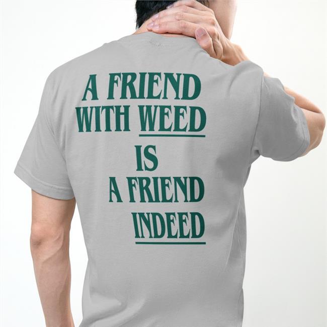 Shirts That Go Hard A Friend With Weed Is A Friend Indeed Sweatshirt White
