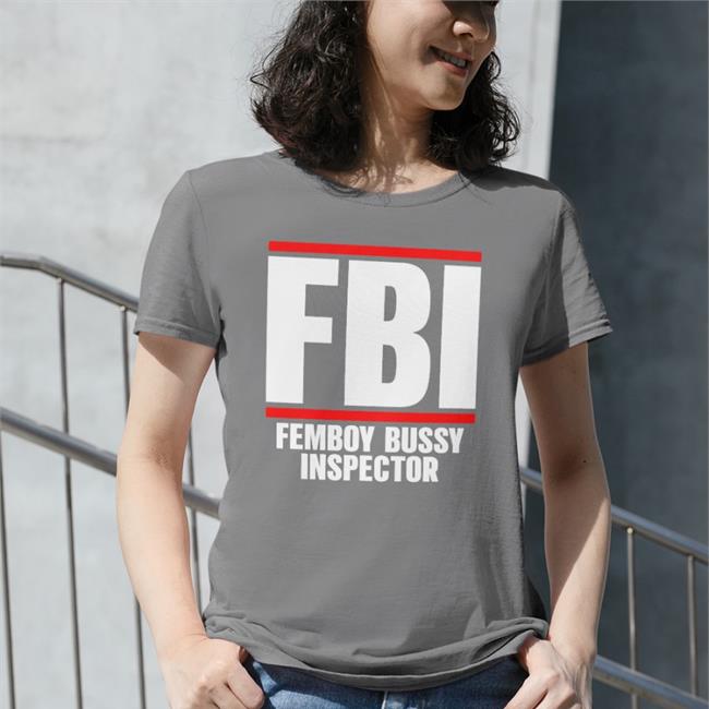 Fbi Femboy Bussy Inspector Shirt Shirts That Go Hard Shirtsthtgohard