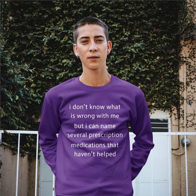 Shirts That Go Hard I Don't Know What Is Wrong With Me But I Can't Name Several Prescription Medications That Haven't Helped Long Sleeve Tee Shirt