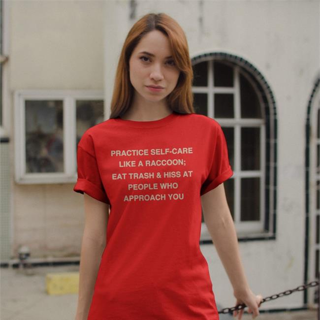Todd Kenreck Practice Self-Care Like A Raccoon Eat Trash Hiss At People Who Approach You Shirts