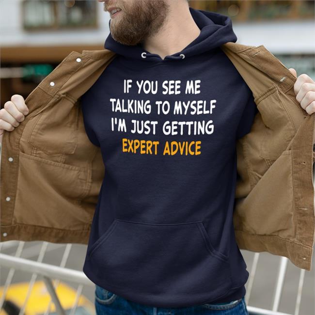 If You See Me Talking To Myself I'm Just Getting Expert Advice Sweatshirt