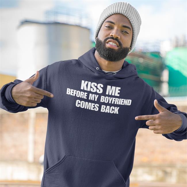 Kiss Me Before My Boyfriend Comes Back Hoodie